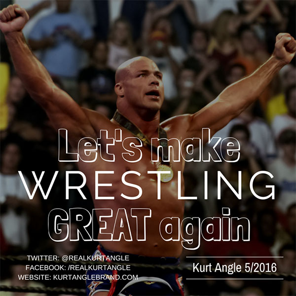 Let's make wrestling great again-Kurt Angle